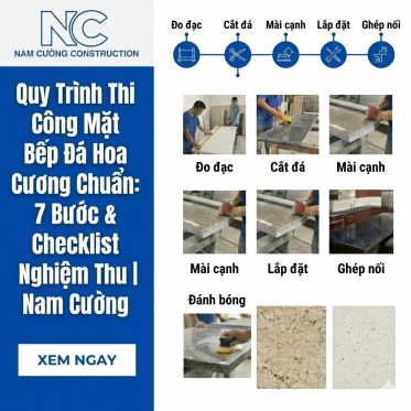 Quy Trình Thi Công Mặt Bếp Đá Hoa Cương Chuẩn: 7 Bước & Checklist Nghiệm Thu | Nam Cường