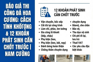 Báo Giá Thi Công Đá Hoa Cương: Cách Tính Khối Lượng & 12 Khoản Phát Sinh Cần Chốt Trước | Nam Cường